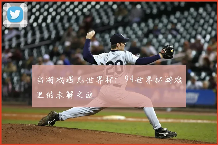 当游戏遇见世界杯:94世界杯游戏里的未解之谜