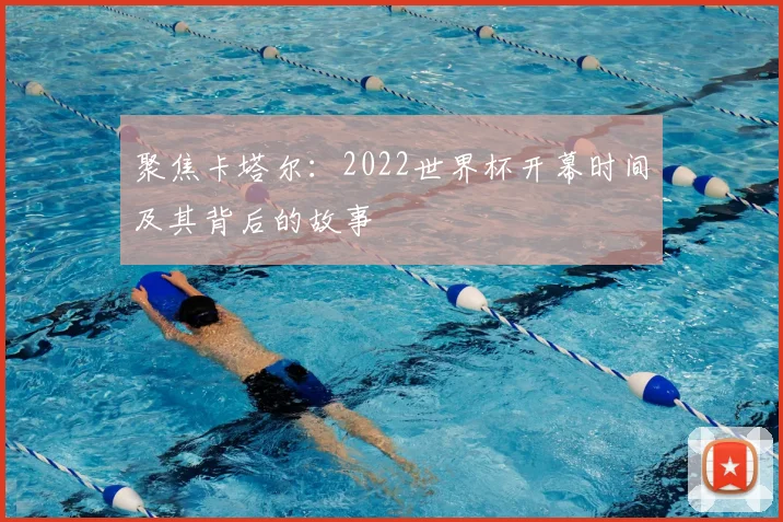 聚焦卡塔尔：2022世界杯开幕时间及其背后的故事