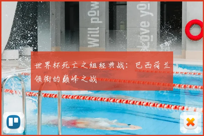 世界杯死亡之组经典战:巴西荷兰领衔的巅峰之战