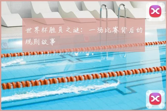 世界杯胜负之谜：一场比赛背后的规则故事