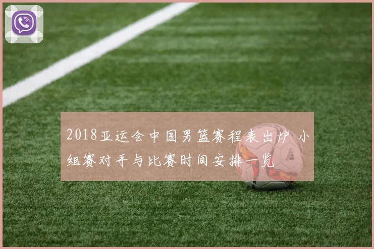 2018亚运会中国男篮赛程表出炉 小组赛对手与比赛时间安排一览