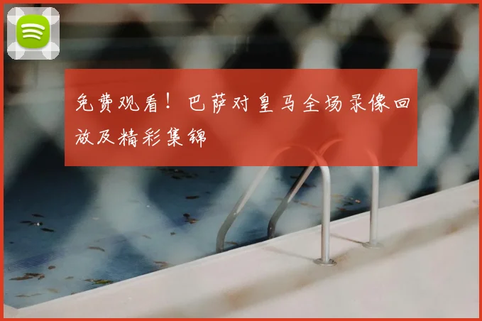 免费观看！巴萨对皇马全场录像回放及精彩集锦